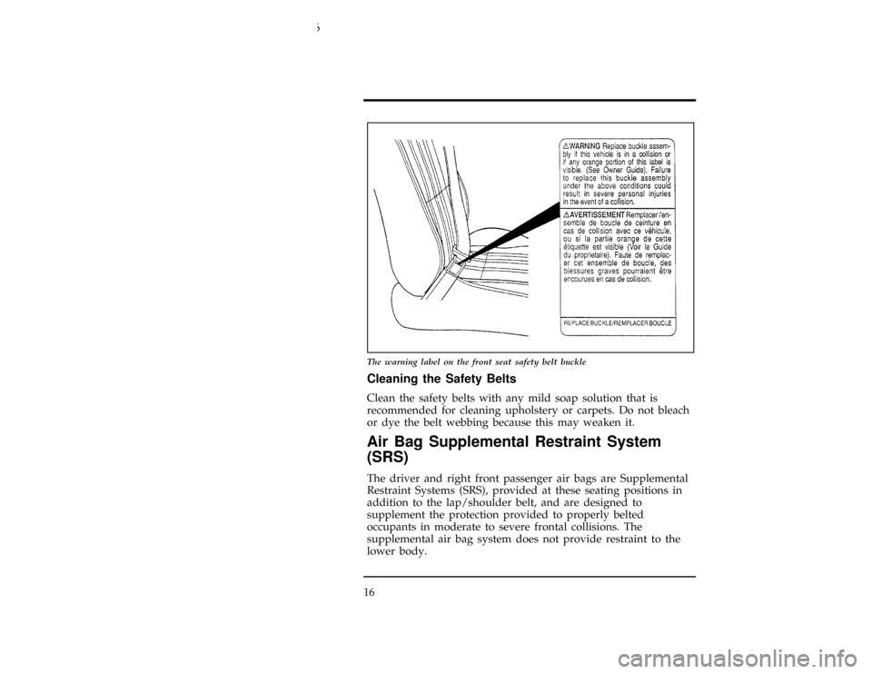 FORD CONTOUR 1996 2.G Owners Manual 16
[SR07800(ALL)03/95]
17-1/2 pica
art:0001322-A
The warning label on the front seat safety belt buckle
%*
[SR07850(ALL)05/95]
Cleaning the Safety Belts
*
[SR07900(ALL)05/95]
Clean the safety belts wi