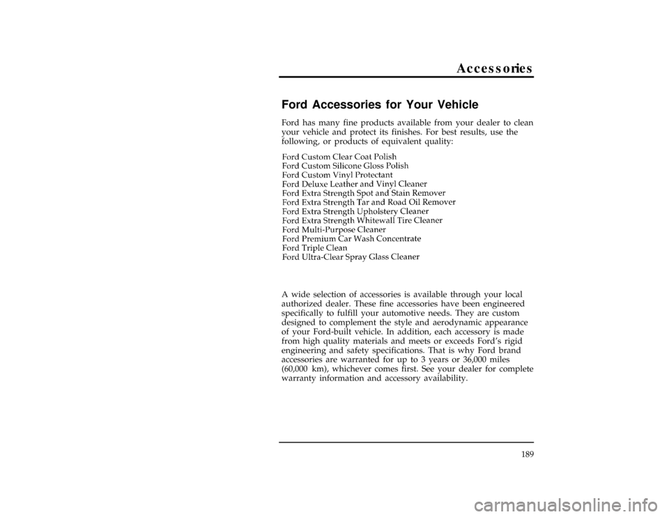 FORD CONTOUR 1996 2.G Owners Manual 189
Accessories
*
[AC00200(ALL)03/95]
Ford Accessories for Your Vehicle
*
[AC00225(ALL)04/95]
Ford has many fine products available from your dealer to clean
your vehicle and protect its finishes. For