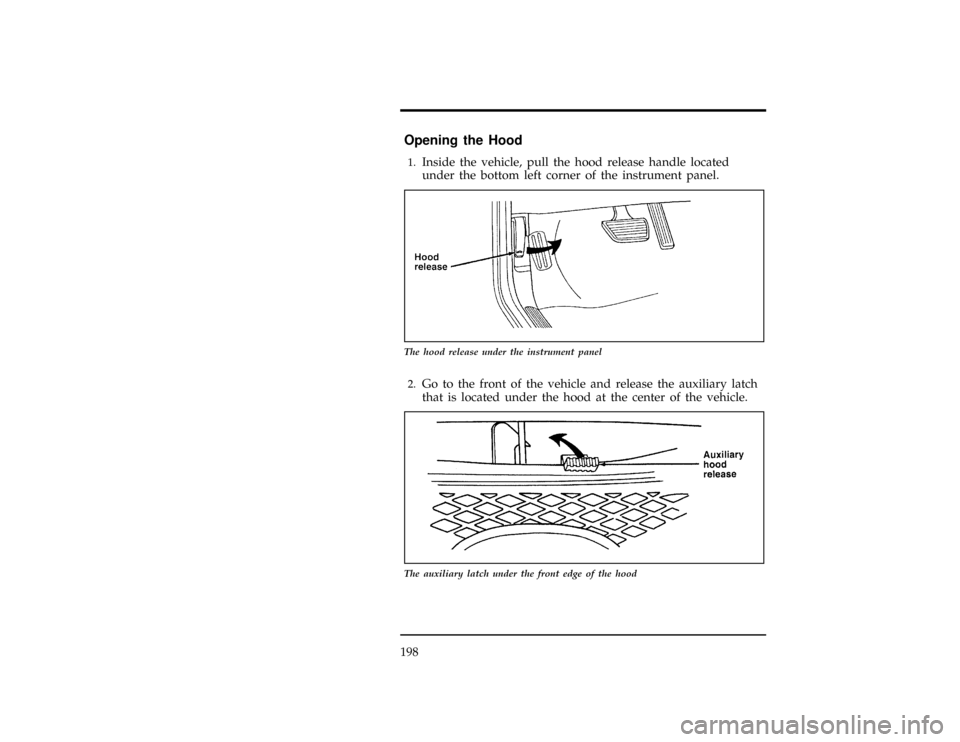 FORD CONTOUR 1996 2.G Owners Manual 198
*
[SV03100(ALL)03/95]
Opening the Hood
%*
[SV03200(ALL)01/95]1.
Inside the vehicle, pull the hood release handle located
under the bottom left corner of the instrument panel.
[SV03250(ALL)05/95]
1