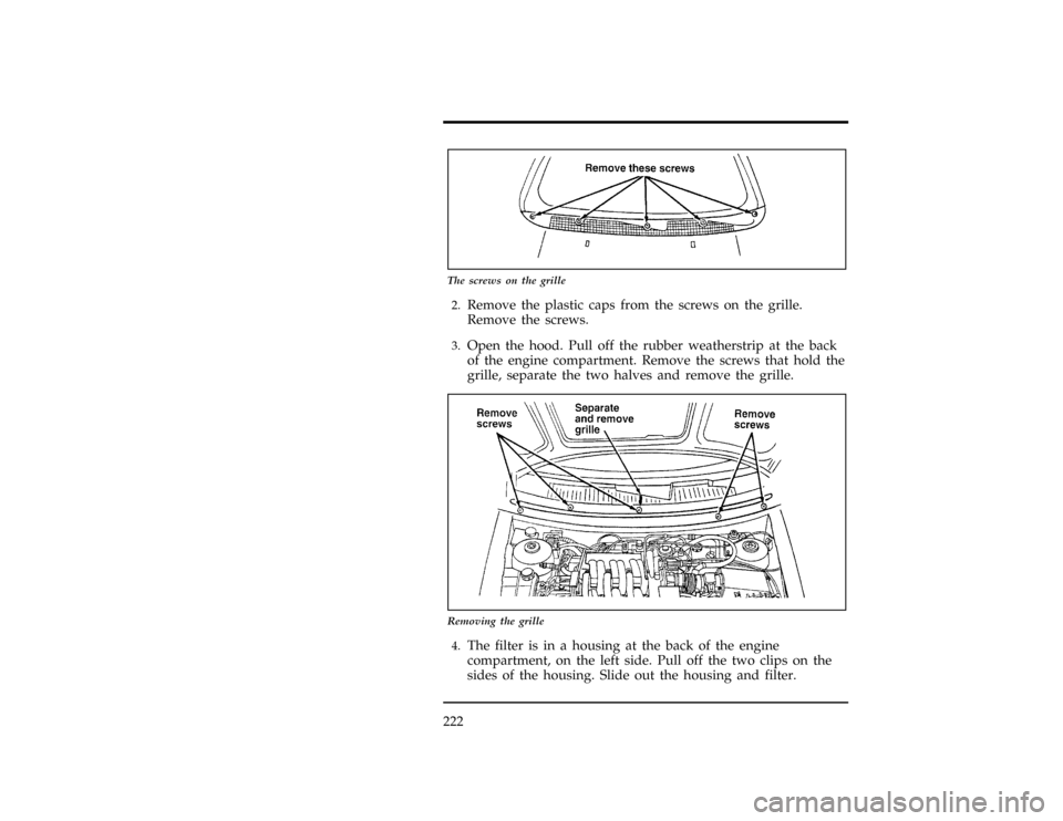 FORD CONTOUR 1996 2.G Owners Manual 222
[SV23730(ALL)07/94]
7-1/2 pica art:0001242-A
The screws on the grille
[SV23736(ALL)02/95]2.
Remove the plastic caps from the screws on the grille.
Remove the screws.
[SV23741(ALL)02/95]3.
Open the