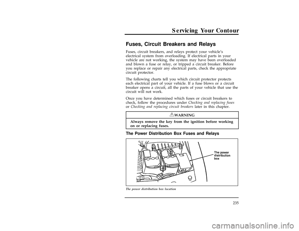 FORD CONTOUR 1996 2.G Owners Manual Servicing Your Contour
235
% [SV33101(ALL)01/95]
Fuses, Circuit Breakers and Relays
[SV33200(ALL)05/94]
Fuses, circuit breakers, and relays protect your vehicles
electrical system from overloading. I
