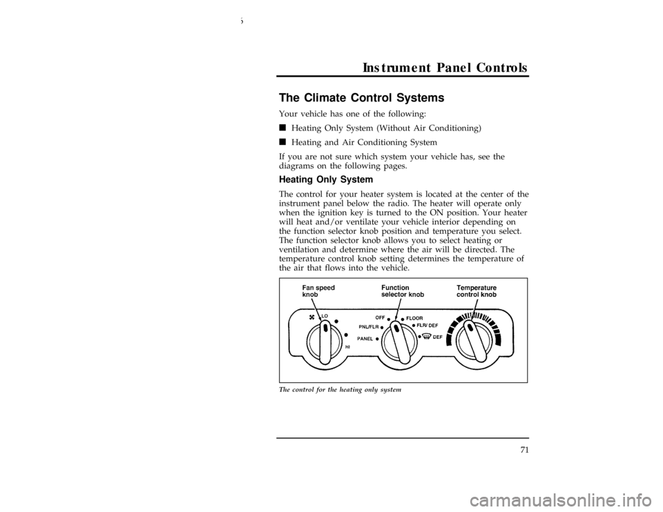 FORD CONTOUR 1996 2.G Manual PDF Instrument Panel Controls
71
*
[IP00500(ALL)01/95]
The Climate Control Systems
[IP00625(ALL)01/95]
Your vehicle has one of the following:
[IP00800(ALL)02/94]
n
Heating Only System (Without Air Conditi