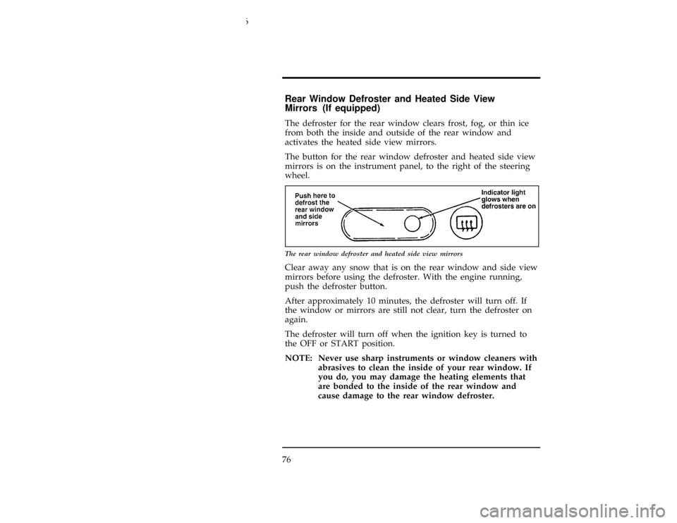 FORD CONTOUR 1996 2.G Manual PDF 76
% [IP03500(ALL)05/95]
Rear Window Defroster and Heated Side View
Mirrors (If equipped)
[IP03551(ALL)02/95]
The defroster for the rear window clears frost, fog, or thin ice
from both the inside and 
