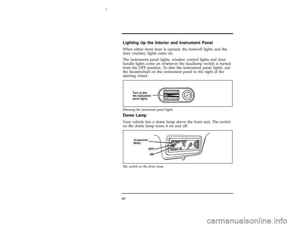 FORD CONTOUR 1996 2.G Manual Online 80
*
[IP29800(ALL)01/95]
Lighting Up the Interior and Instrument Panel
[IP29850(ALL)05/94]
When either front door is opened, the footwell lights and the
door courtesy lights come on.
[IP29900(ALL)05/9