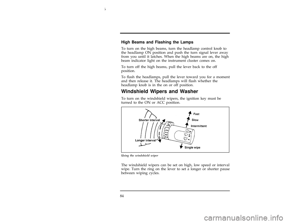 FORD CONTOUR 1996 2.G Owners Manual 84
*
[SC02800(ALL)05/95]
High Beams and Flashing the Lamps
[SC02900(ALL)05/95]
To turn on the high beams, turn the headlamp control knob to
the headlamp ON position and push the turn signal lever away