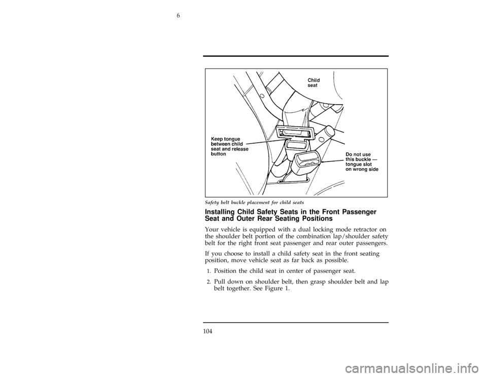 FORD CONTOUR 1997 2.G Owners Manual 104
[SS15300(ALL)12/95]
17-1/2 pica
art:0001209-B
Safety belt buckle placement for child seats
%*
[SS15400(ALL)12/95]
Installing Child Safety Seats in the Front Passenger
Seat and Outer Rear Seating P