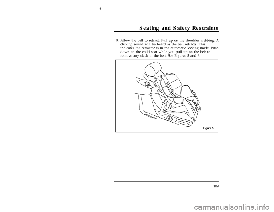 FORD CONTOUR 1997 2.G Owners Manual Seating and Safety Restraints
109
*
[SS16500(ALL)02/96]5.
Allow the belt to retract. Pull up on the shoulder webbing. A
clicking sound will be heard as the belt retracts. This
indicates the retractor 