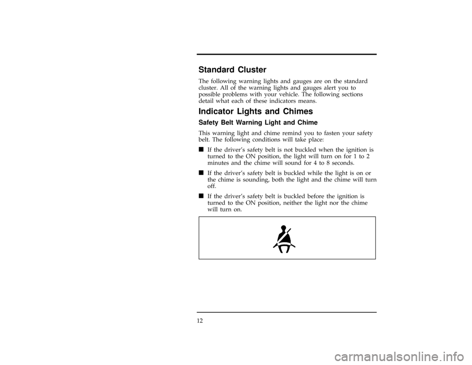 FORD CONTOUR 1997 2.G Owners Manual 12
*
[IS01500(O )12/95]
Standard Cluster
*
[IS01600(O )12/95]
The following warning lights and gauges are on the standard
cluster. All of the warning lights and gauges alert you to
possible problems w
