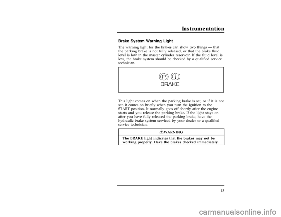 FORD CONTOUR 1997 2.G Owners Manual Instrumentation
13
%*
[IS02600(ALL)01/96]
Brake System Warning Light
*
[IS02700(ALL)03/96]
The warning light for the brakes can show two things Ð that
the parking brake is not fully released, or that
