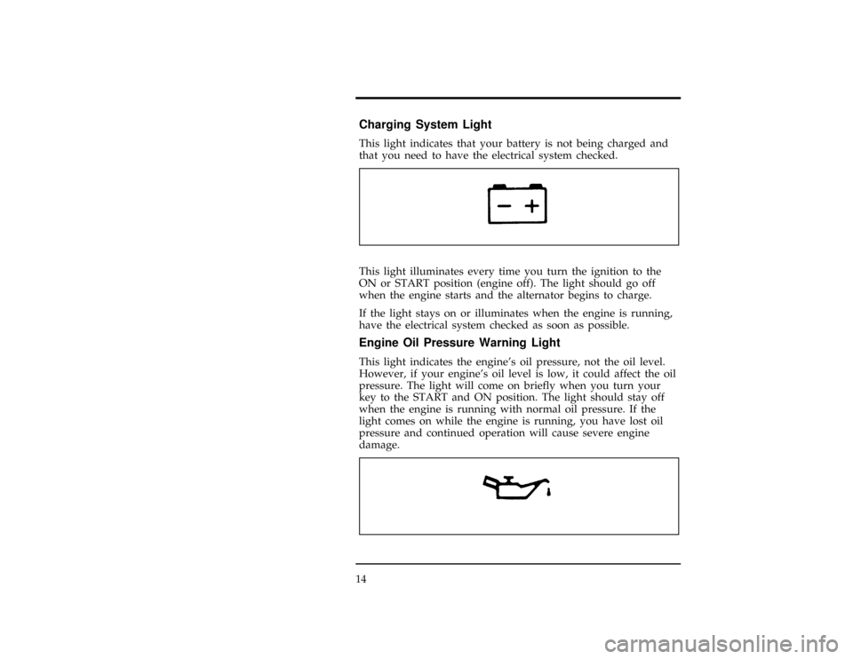 FORD CONTOUR 1997 2.G Owners Manual 14
%*
[IS03100(ALL)01/96]
Charging System Light
*
[IS03200(ALL)01/96]
This light indicates that your battery is not being charged and
that you need to have the electrical system checked.
[IS03300(ALL)