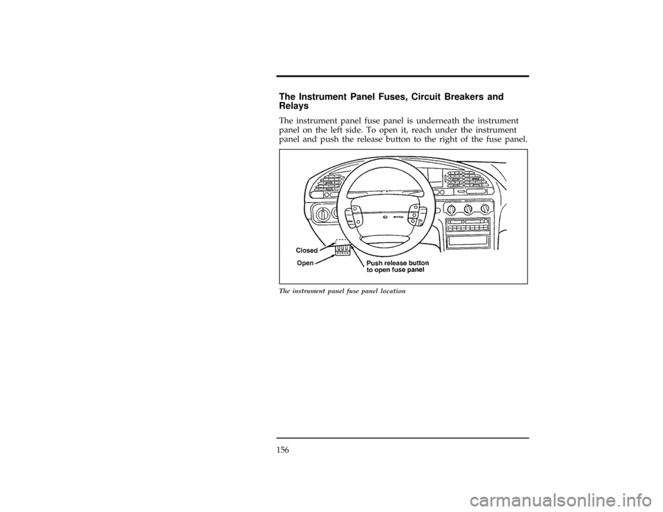 FORD CONTOUR 1997 2.G Owners Manual 156
%*
[ER03000(ALL)12/95]
The Instrument Panel Fuses, Circuit Breakers and
Relays
[ER03100(ALL)12/95]
The instrument panel fuse panel is underneath the instrument
panel on the left side. To open it, 