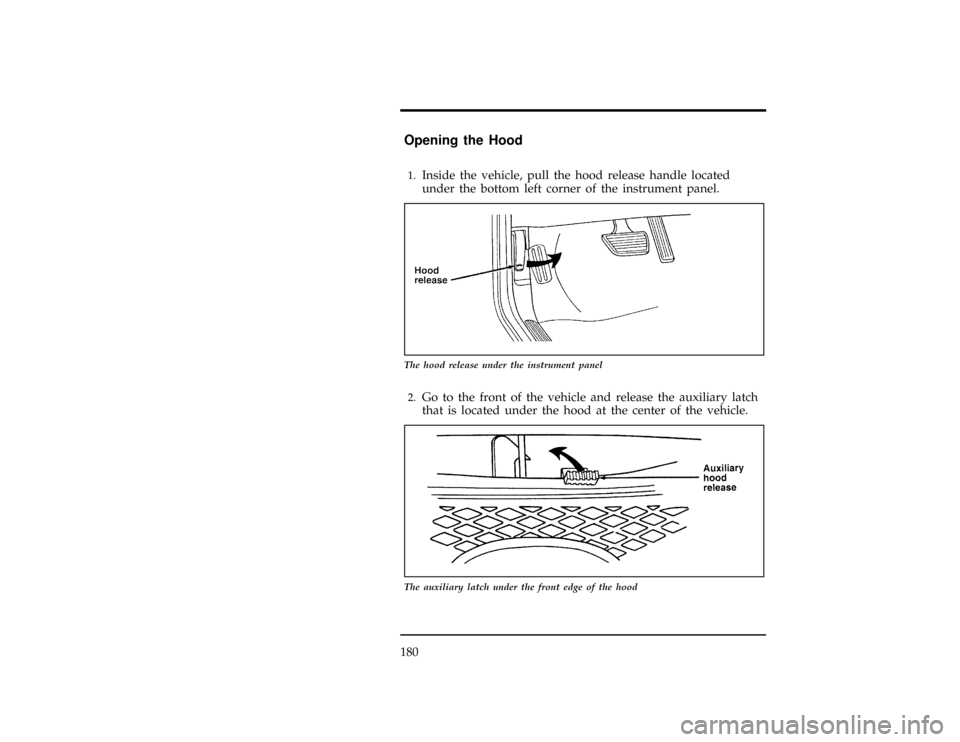 FORD CONTOUR 1997 2.G Owners Manual 180
%*
[MC03100(ALL)02/96
]
Opening the Hood
%*
[MC03200(ALL)02/96
]1.
Inside the vehicle, pull the hood release handle located
under the bottom left corner of the instrument panel.
[MC03300(ALL)12/95