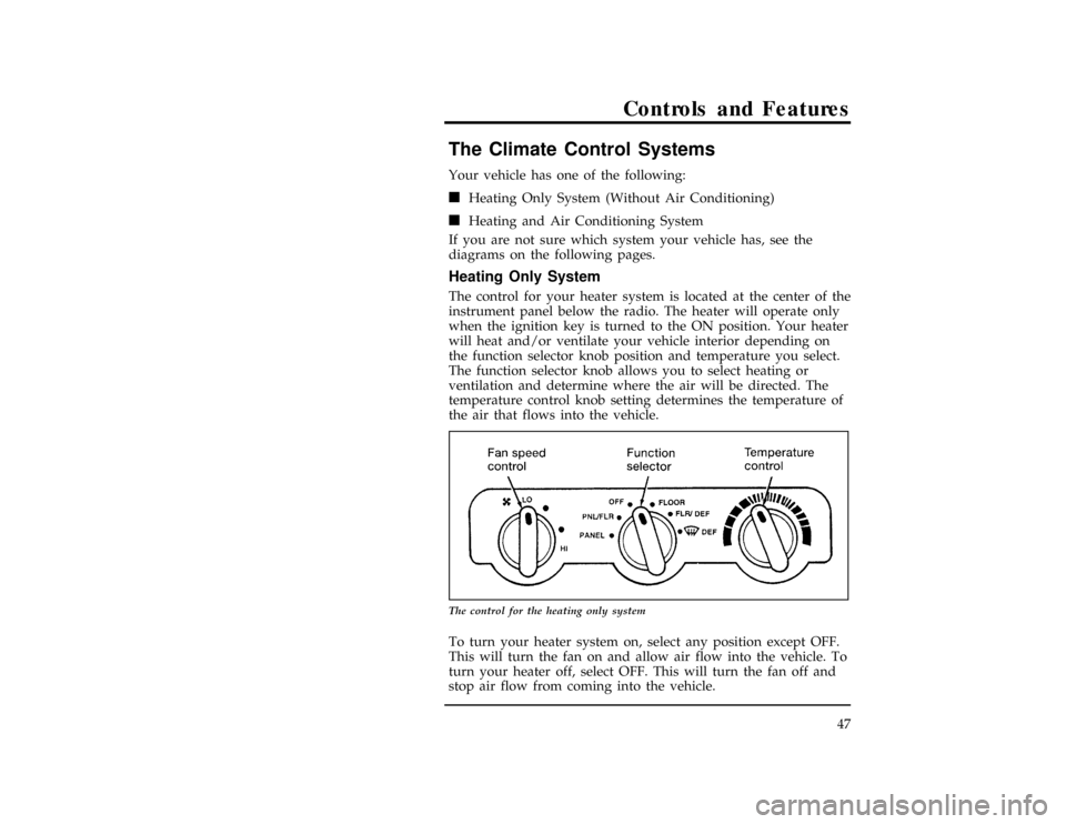 FORD CONTOUR 1997 2.G Service Manual 47
Controls and Features
%*
[CF00200(ALL)03/96]
The Climate Control Systems
[CF00300(ALL)12/95]
Your vehicle has one of the following:
[CF00400(ALL)12/95]
n
Heating Only System (Without Air Conditioni