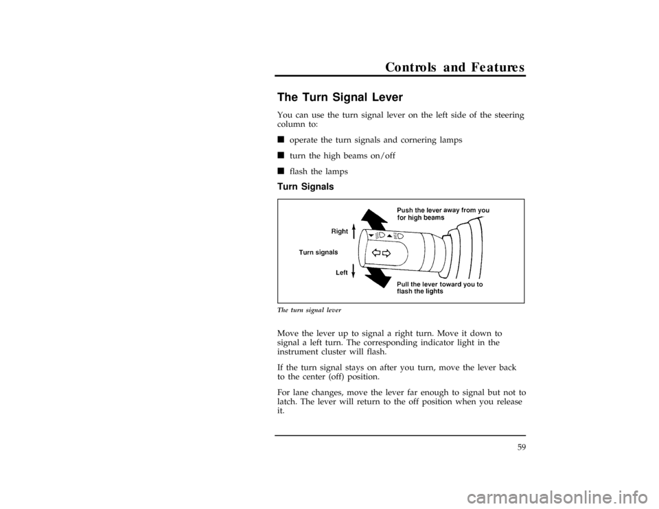 FORD CONTOUR 1997 2.G Workshop Manual Controls and Features
59
%*
[CF11950(ALL)02/96]
The Turn Signal Lever
*
[CF11975(ALL)02/96]
You can use the turn signal lever on the left side of the steering
column to:
*
[CF12000(ALL)02/96]
n
operat
