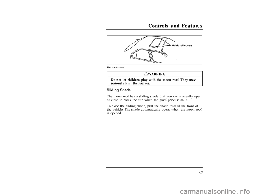 FORD CONTOUR 1997 2.G Repair Manual Controls and Features
69
[CF20900(ALL)12/95]
7-1/2 pica art:0001188-A
The moon roof
*
[CF21000(ALL)01/96]
RWARNING
Do not let children play with the moon roof. They may
seriously hurt themselves.
*
[C