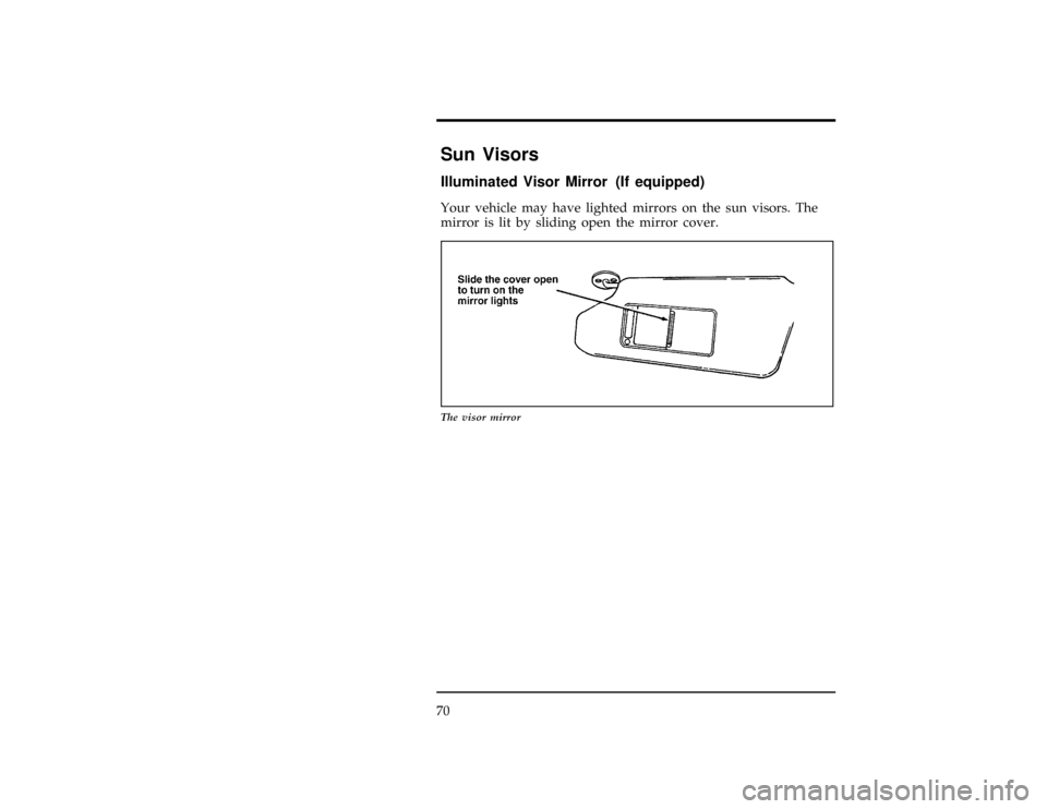 FORD CONTOUR 1997 2.G Manual PDF 70
%*
[CF21400(ALL)04/96]
Sun Visors
*
[CF21500(ALL)12/95]
Illuminated Visor Mirror (If equipped)
[CF21600(ALL)12/95]
Your vehicle may have lighted mirrors on the sun visors. The
mirror is lit by slid