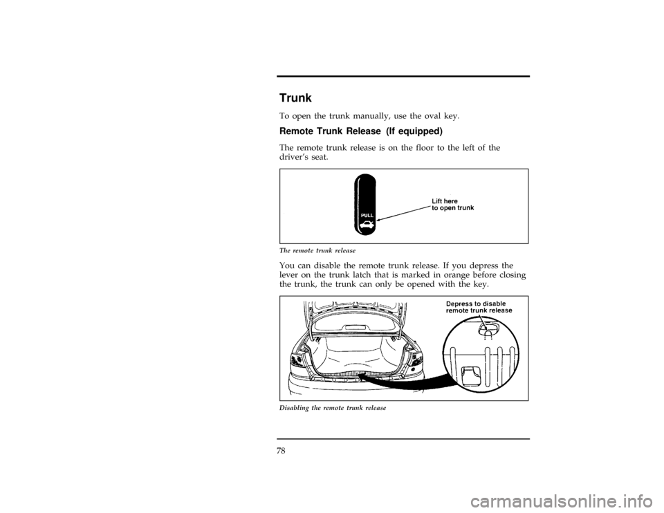 FORD CONTOUR 1997 2.G Manual PDF 78
%*
[CF26500(ALL)04/96]
Trunk
[CF26600(ALL)12/95]
To open the trunk manually, use the oval key.
% [CF26700(ALL)12/95]
Remote Trunk Release (If equipped)
[CF26800(ALL)12/95]
The remote trunk release 