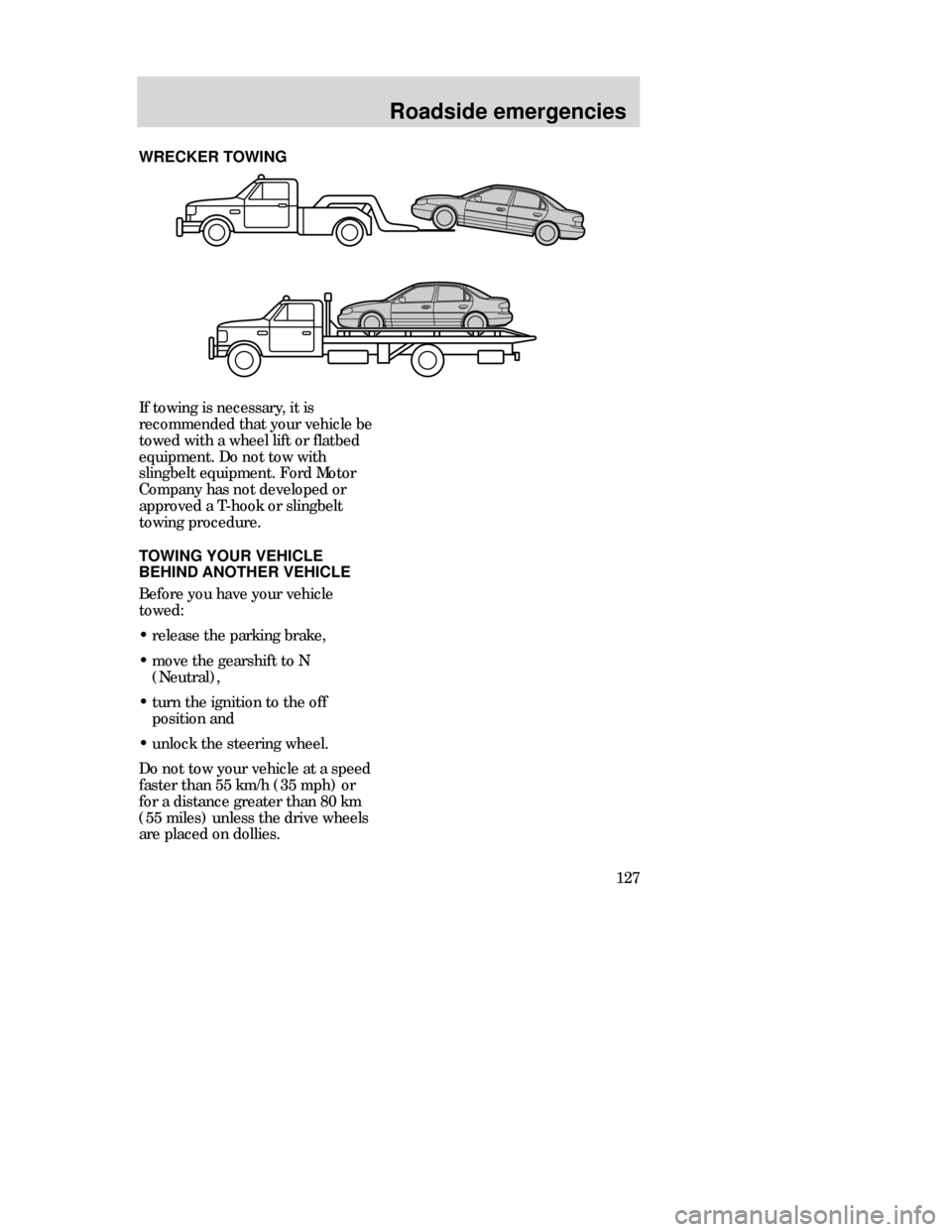 FORD CONTOUR 1998 2.G Owners Manual Roadside emergencies
127 If towing is necessary, it is
recommended that your vehicle be
towed with a wheel lift or flatbed
equipment. Do not tow with
slingbelt equipment. Ford Motor
Company has not de