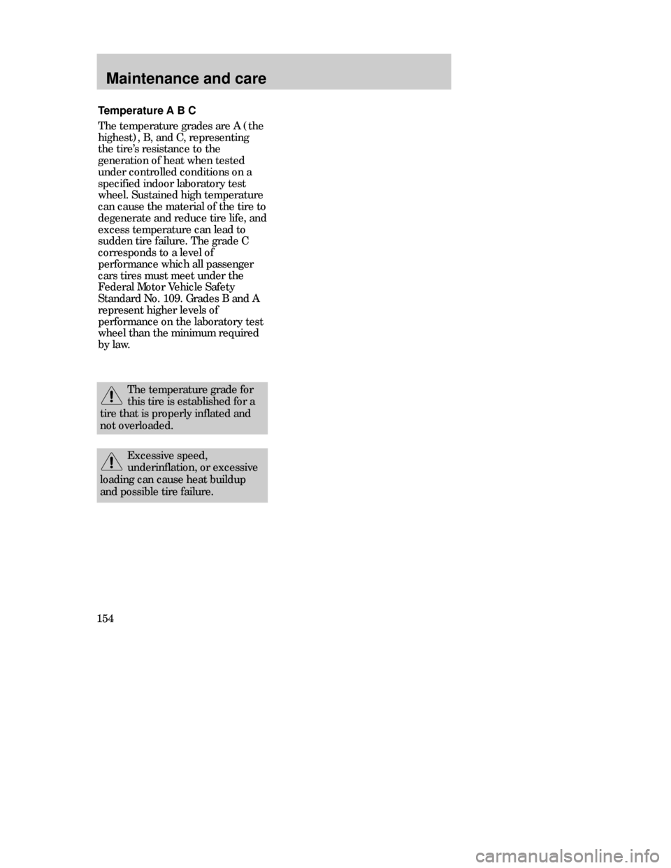 FORD CONTOUR 1998 2.G Owners Manual Maintenance and care
154Temperature ABC
The temperature grades are A (the
highest), B, and C, representing
the tire’s resistance to the
generation of heat when tested
under controlled conditions on 