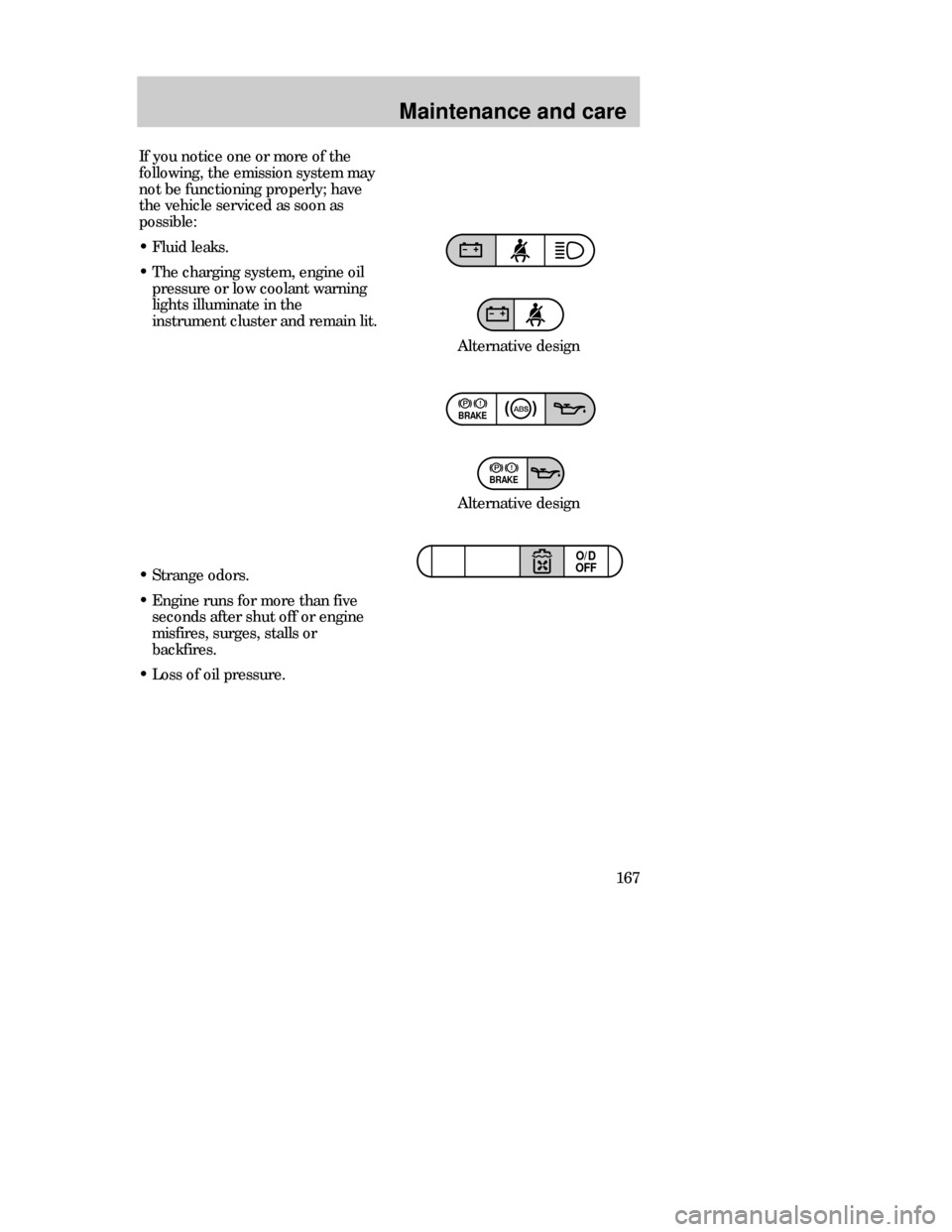 FORD CONTOUR 1998 2.G User Guide Maintenance and care
167
BRAKE
BRAKE
TRACTION
CONTROLO/D
OFF
If you notice one or more of the
following, the emission system may
not be functioning properly; have
the vehicle serviced as soon as
possi