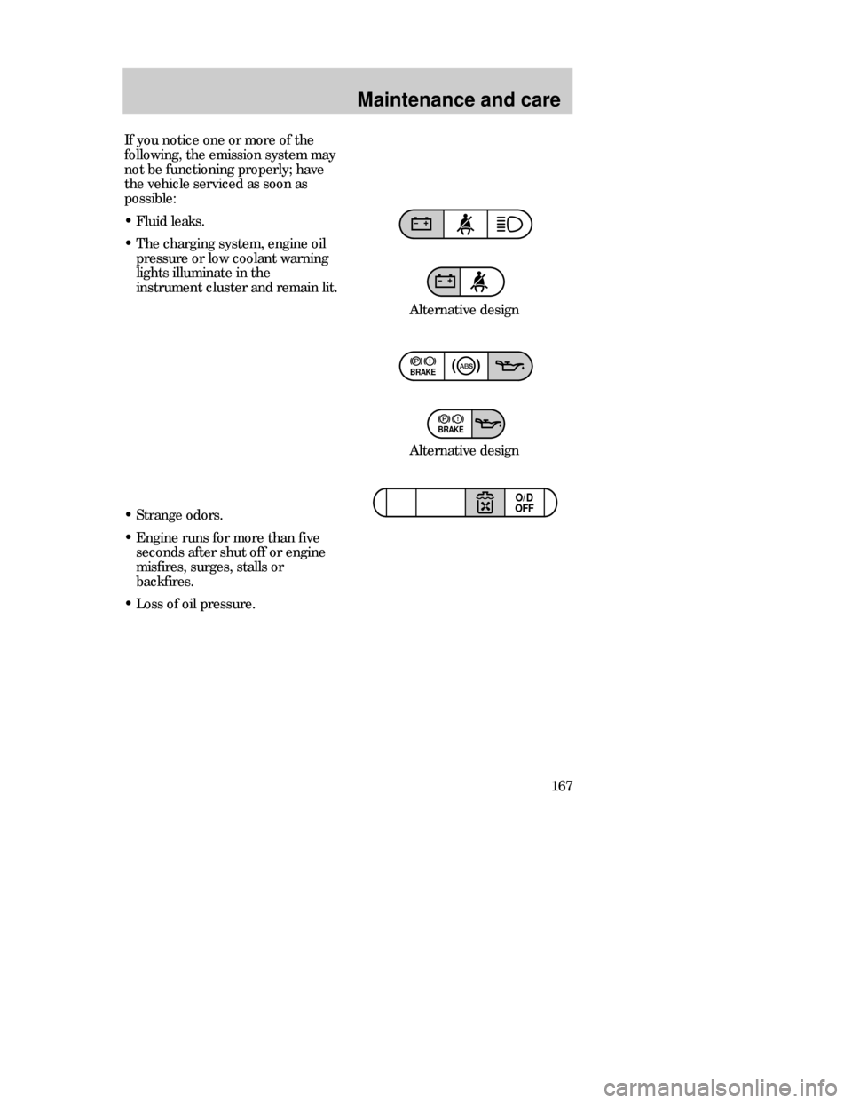 FORD CONTOUR 1998 2.G Owners Manual Maintenance and care
167
BRAKE
BRAKE
TRACTION
CONTROLO/D
OFF
If you notice one or more of the
following, the emission system may
not be functioning properly; have
the vehicle serviced as soon as
possi