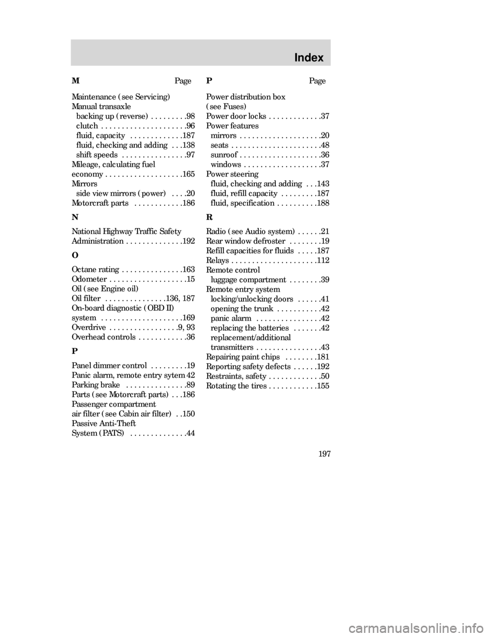 FORD CONTOUR 1998 2.G Owners Manual Index
197 MPage
Maintenance (see Servicing)
Manual transaxle
backing up (reverse) . . . . . . . . .98
clutch . . . . . . . . . . . . . . . . . . . . .96
fluid, capacity . . . . . . . . . . . . .187
fl