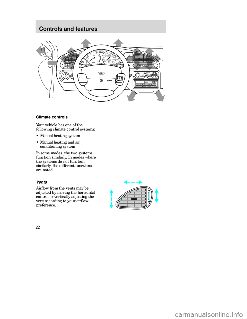 FORD CONTOUR 1998 2.G Owners Manual Controls and features
22Climate controls
Vents
Airflow from the vents may be
adjusted by moving the horizontal
control or vertically adjusting the
vent according to your airflow
preference.
Your vehic
