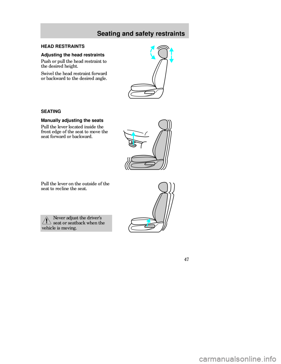 FORD CONTOUR 1998 2.G Service Manual 47
Seating and safety restraints
Adjusting the head restraints
Push or pull the head restraint to
the desired height.
Swivel the head restraint forward
or backward to the desired angle.
SEATING
Manua FORD CONTOUR 1998 2.G Service Manual 47
Seating and safety restraints
Adjusting the head restraints
Push or pull the head restraint to
the desired height.
Swivel the head restraint forward
or backward to the desired angle.
SEATING
Manua