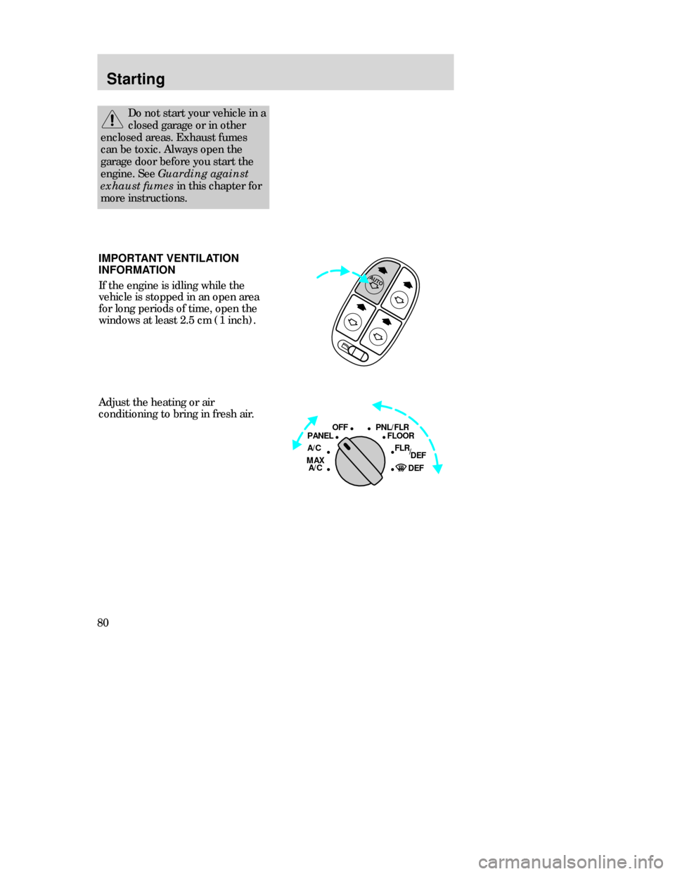FORD CONTOUR 1998 2.G Owners Manual Starting
80IMPORTANT VENTILATION
INFORMATION
If the engine is idling while the
vehicle is stopped in an open area
for long periods of time, open the
windows at least 2.5 cm (1 inch).
AUTO
OFFPNL/FLR
P