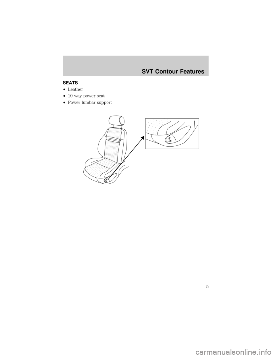 FORD CONTOUR 1998 2.G SVT Supplement Manual SEATS
²Leather
²10 way power seat
²Power lumbar support
SVT Contour Features
5 