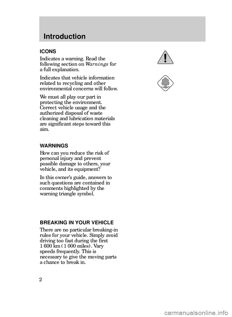 FORD CONTOUR 1999 2.G Owners Manual Introduction
2
ICONS
Indicates a warning. Read the
following section on Warnings for
a full explanation.
Indicates that vehicle information
related to recycling and other
environmental concerns will f