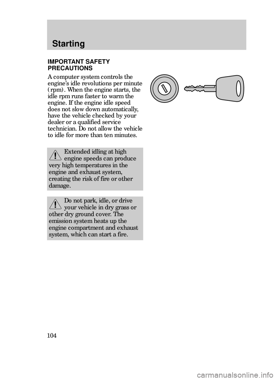 FORD CONTOUR 1999 2.G Owners Manual Starting
104
Extended idling at high
engine speeds can produce
very high temperatures in the
engine and exhaust system,
creating the risk of fire or other
damage.
IMPORTANT SAFETY
PRECAUTIONS
A comput