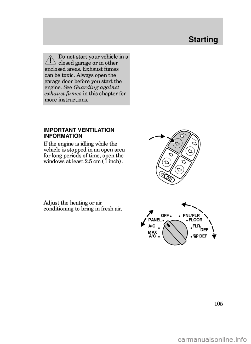 FORD CONTOUR 1999 2.G Owners Manual Starting
105
IMPORTANT VENTILATION
INFORMATION
If the engine is idling while the
vehicle is stopped in an open area
for long periods of time, open the
windows at least 2.5 cm (1 inch).
OFF PNL/FLR
PAN FORD CONTOUR 1999 2.G Owners Manual Starting
105
IMPORTANT VENTILATION
INFORMATION
If the engine is idling while the
vehicle is stopped in an open area
for long periods of time, open the
windows at least 2.5 cm (1 inch).
OFF PNL/FLR
PAN