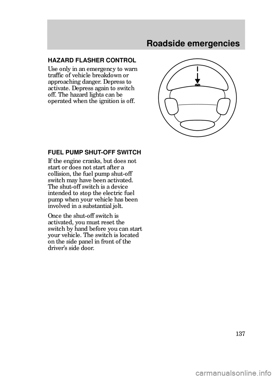 FORD CONTOUR 1999 2.G Owners Manual Roadside emergencies
137
HAZARD FLASHER CONTROL
Use only in an emergency to warn
traffic of vehicle breakdown or
approaching danger. Depress to
activate. Depress again to switch
off. The hazard lights FORD CONTOUR 1999 2.G Owners Manual Roadside emergencies
137
HAZARD FLASHER CONTROL
Use only in an emergency to warn
traffic of vehicle breakdown or
approaching danger. Depress to
activate. Depress again to switch
off. The hazard lights