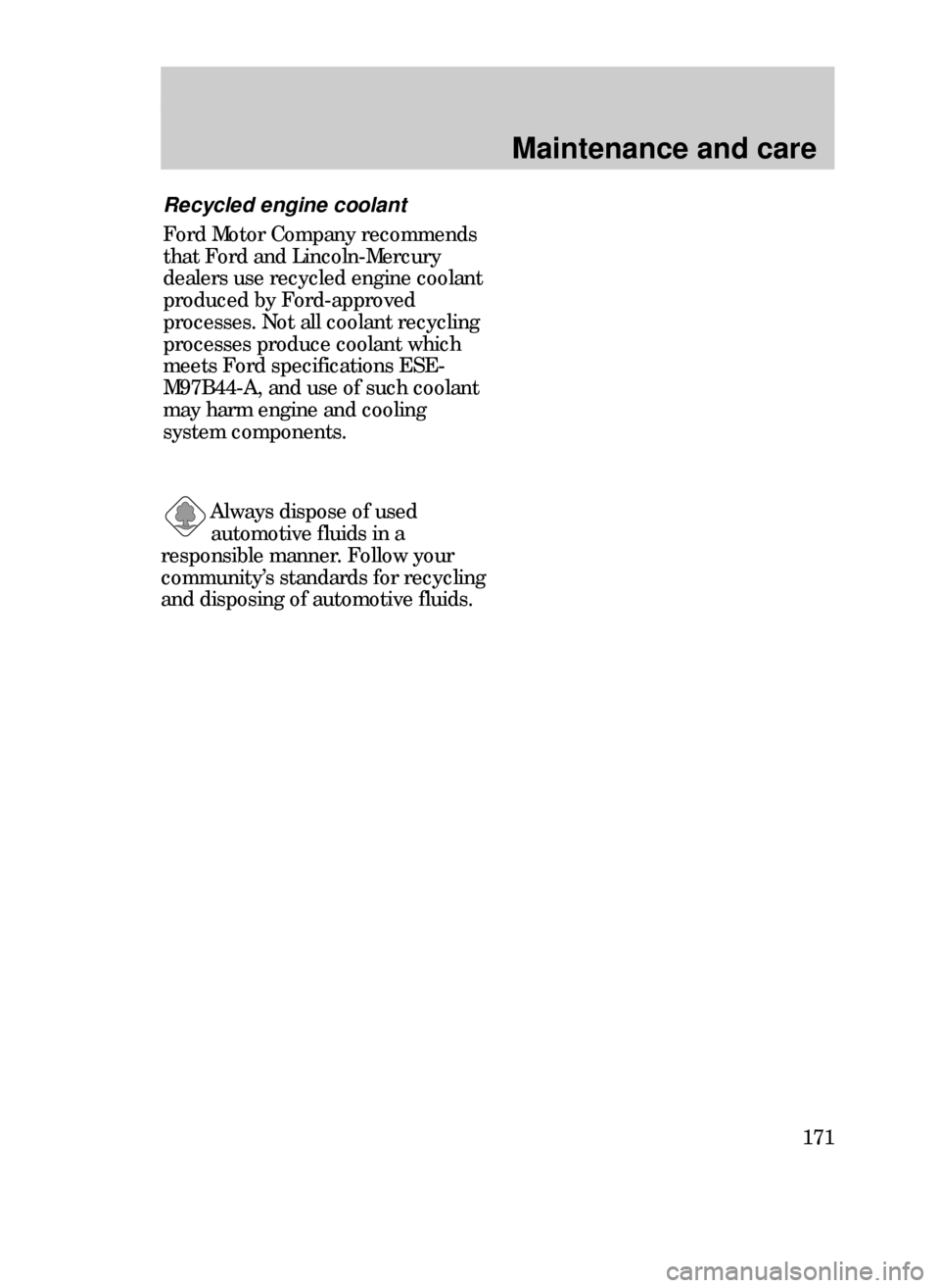 FORD CONTOUR 1999 2.G Owners Manual Maintenance and care
171
Always dispose of used
automotive fluids in a
responsible manner. Follow your
communityÕs standards for recycling
and disposing of automotive fluids.
Recycled engine coolant
