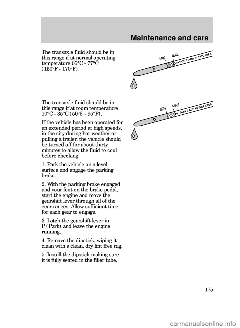 FORD CONTOUR 1999 2.G Service Manual Maintenance and care
175
The transaxle fluid should be in
this range if at normal operating
temperature 66¡C - 77¡C
(150¡F - 170¡F).
The transaxle fluid should be in
this range if at room tempera FORD CONTOUR 1999 2.G Service Manual Maintenance and care
175
The transaxle fluid should be in
this range if at normal operating
temperature 66¡C - 77¡C
(150¡F - 170¡F).
The transaxle fluid should be in
this range if at room tempera