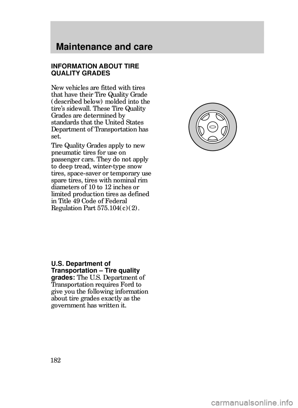 FORD CONTOUR 1999 2.G Owners Manual Maintenance and care
182New vehicles are fitted with tires
that have their Tire Quality Grade
(described below) molded into the
tireÕs sidewall. These Tire Quality
Grades are determined by
standards 