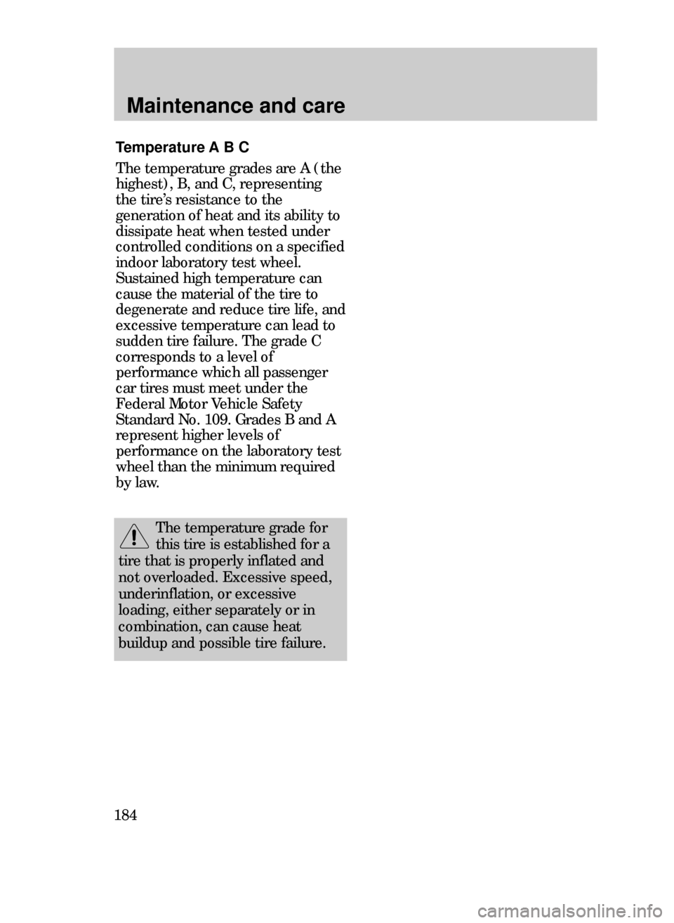 FORD CONTOUR 1999 2.G Owners Manual Maintenance and care
184
Temperature A B C
The temperature grades are A (the
highest), B, and C, representing
the tireÕs resistance to the
generation of heat and its ability to
dissipate heat when te