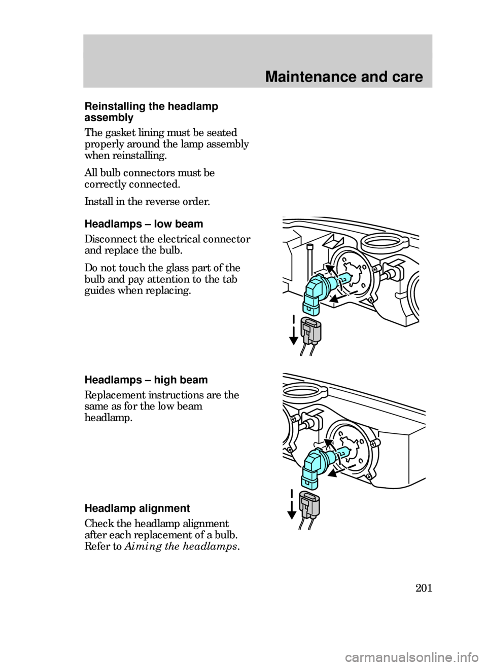 FORD CONTOUR 1999 2.G Owners Manual Maintenance and care
201
Reinstalling the headlamp
assembly
The gasket lining must be seated
properly around the lamp assembly
when reinstalling.
All bulb connectors must be
correctly connected.
Insta