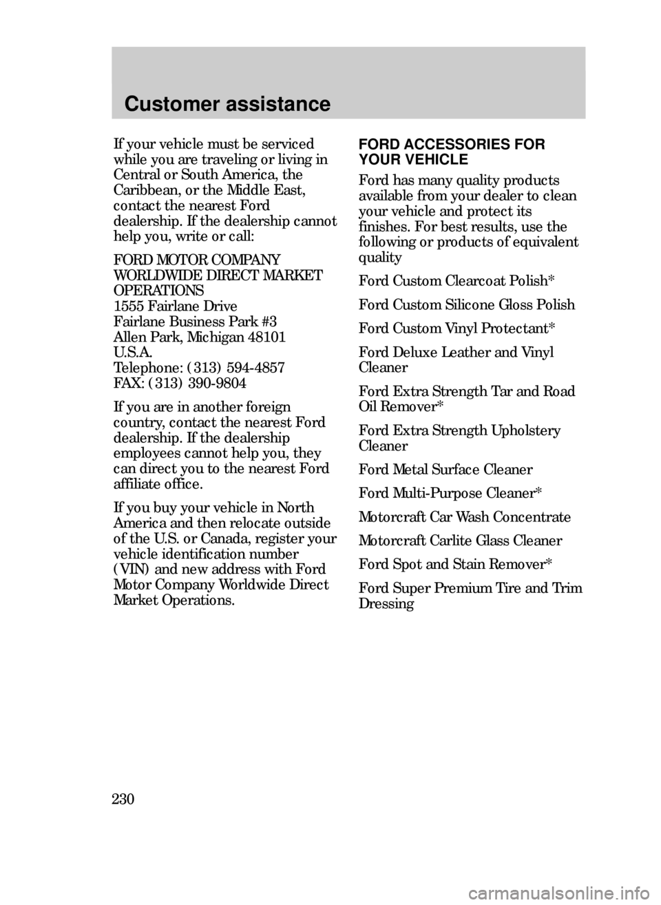 FORD CONTOUR 1999 2.G Owners Manual Customer assistance
230
If your vehicle must be serviced
while you are traveling or living in
Central or South America, the
Caribbean, or the Middle East,
contact the nearest Ford
dealership. If the d FORD CONTOUR 1999 2.G Owners Manual Customer assistance
230
If your vehicle must be serviced
while you are traveling or living in
Central or South America, the
Caribbean, or the Middle East,
contact the nearest Ford
dealership. If the d