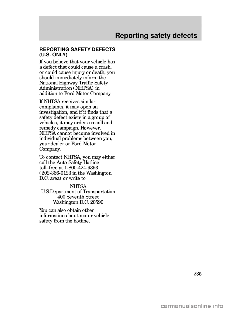 FORD CONTOUR 1999 2.G Owners Manual Reporting safety defects
235
REPORTING SAFETY DEFECTS
(U.S. ONLY)
If you believe that your vehicle has
a defect that could cause a crash,
or could cause injury or death, you
should immediately inform 