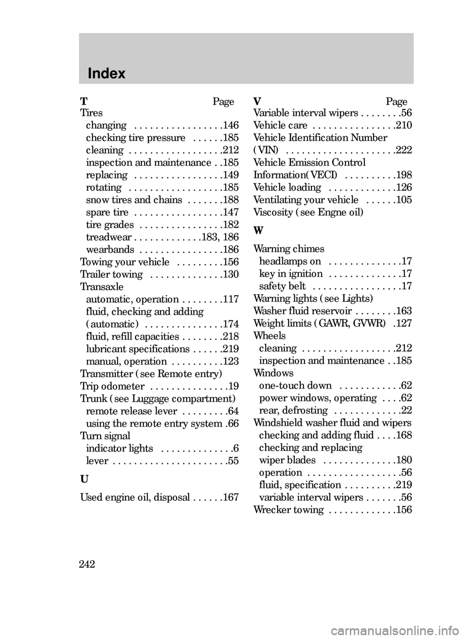 FORD CONTOUR 1999 2.G Owners Manual Index
242
TPage
Tires
changing  . . . . . . . . . . . . . . . . .146
checking tire pressure  . . . . . .185
cleaning  . . . . . . . . . . . . . . . . . .212
inspection and maintenance . .185
replacing
