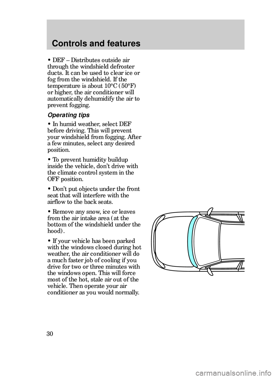 FORD CONTOUR 1999 2.G Owners Manual Controls and features
30
¥ DEF Ð Distributes outside air
through the windshield defroster
ducts. It can be used to clear ice or
fog from the windshield. If the
temperature is about 10¡C (50¡F)
or 