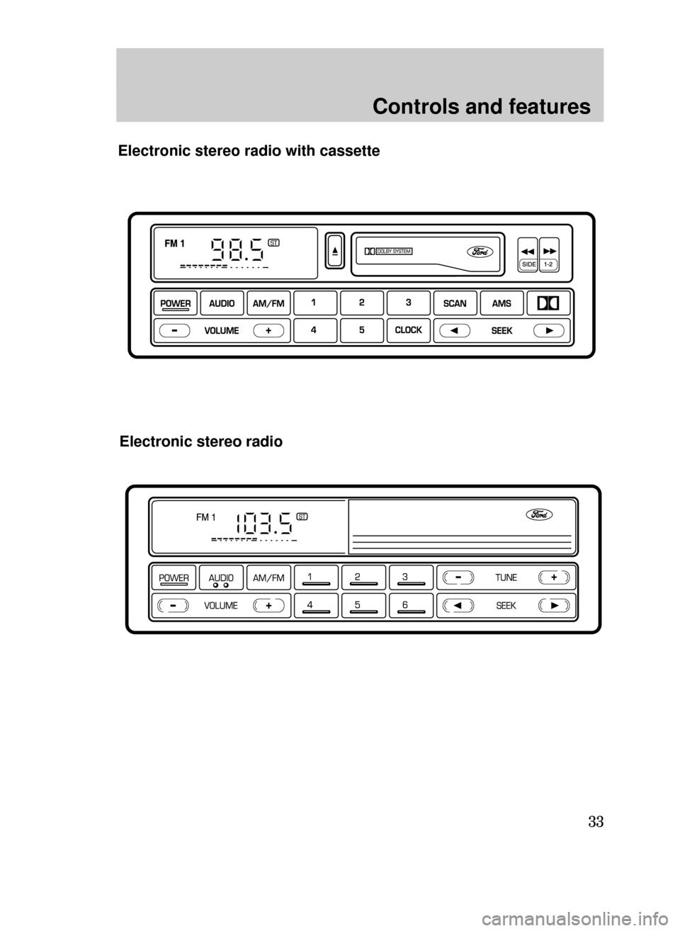 FORD CONTOUR 1999 2.G Owners Guide Controls and features
33
Electronic stereo radio with cassette
Electronic stereo radio 
13CCfen  3/25/99  1:50 PM  Page 33 