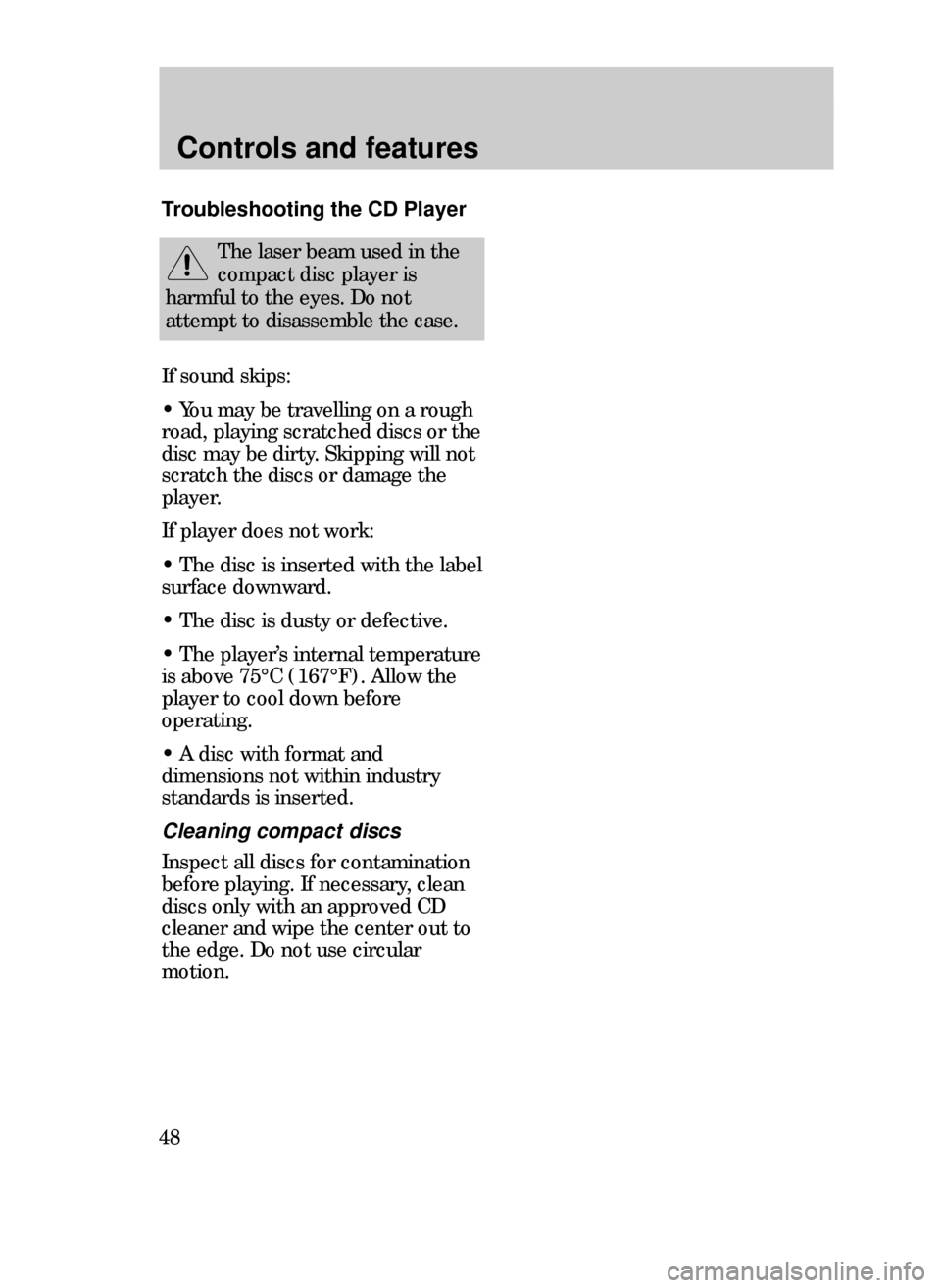 FORD CONTOUR 1999 2.G Service Manual Controls and features
48
Troubleshooting the CD Player
The laser beam used in the
compact disc player is
harmful to the eyes. Do not
attempt to disassemble the case.
If sound skips:
¥ You may be trav