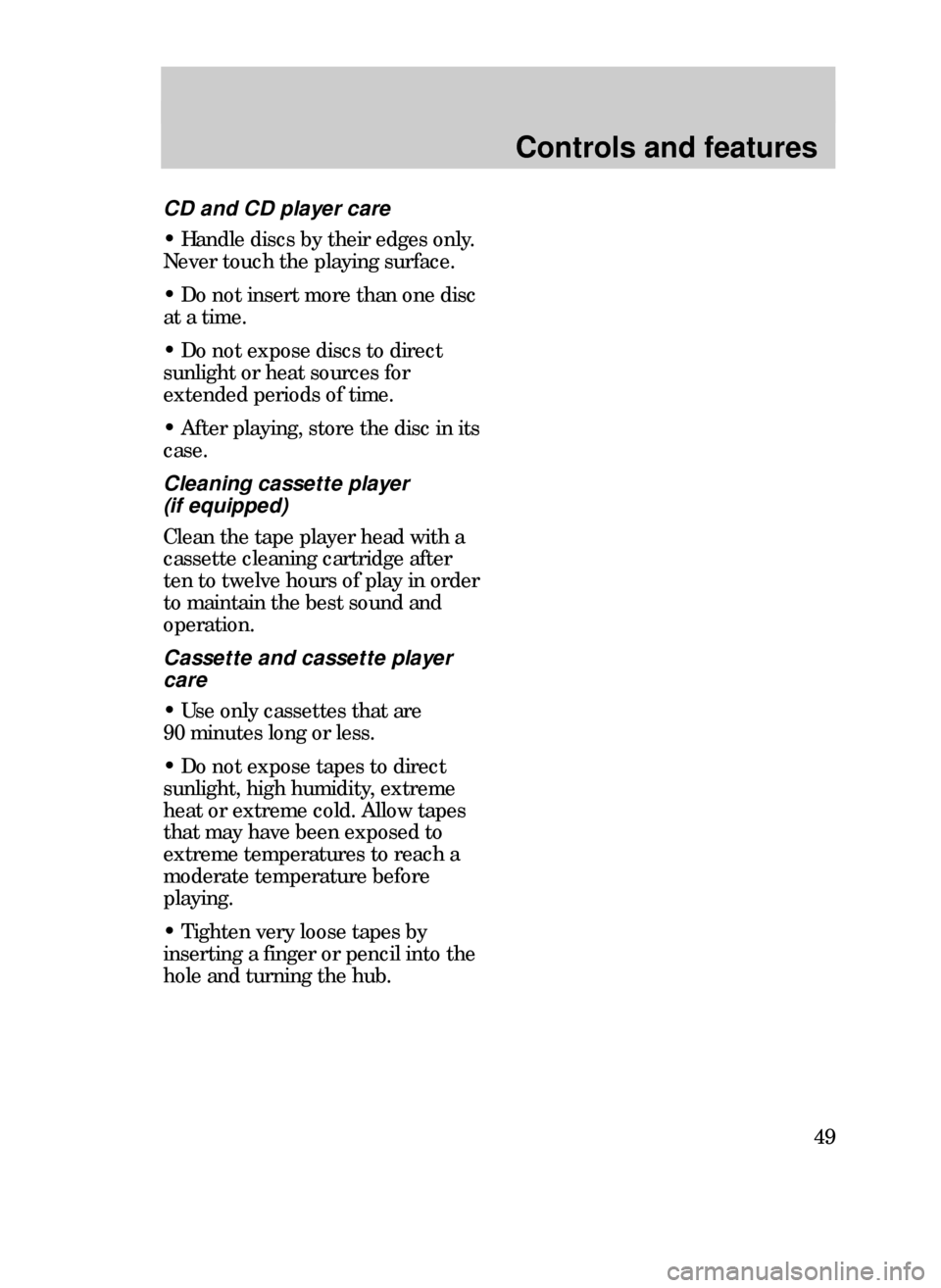 FORD CONTOUR 1999 2.G Service Manual Controls and features
49
CD and CD player care
¥ Handle discs by their edges only.
Never touch the playing surface.
¥ Do not insert more than one disc
at a time.
¥ Do not expose discs to direct
sun