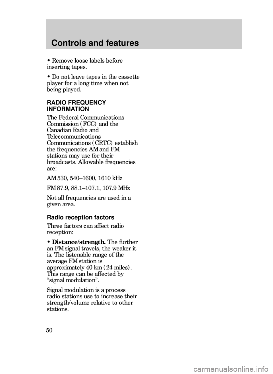 FORD CONTOUR 1999 2.G Service Manual Controls and features
50
¥ Remove loose labels before
inserting tapes.
¥ Do not leave tapes in the cassette
player for a long time when not
being played.
RADIO FREQUENCY
INFORMATION
The Federal Comm