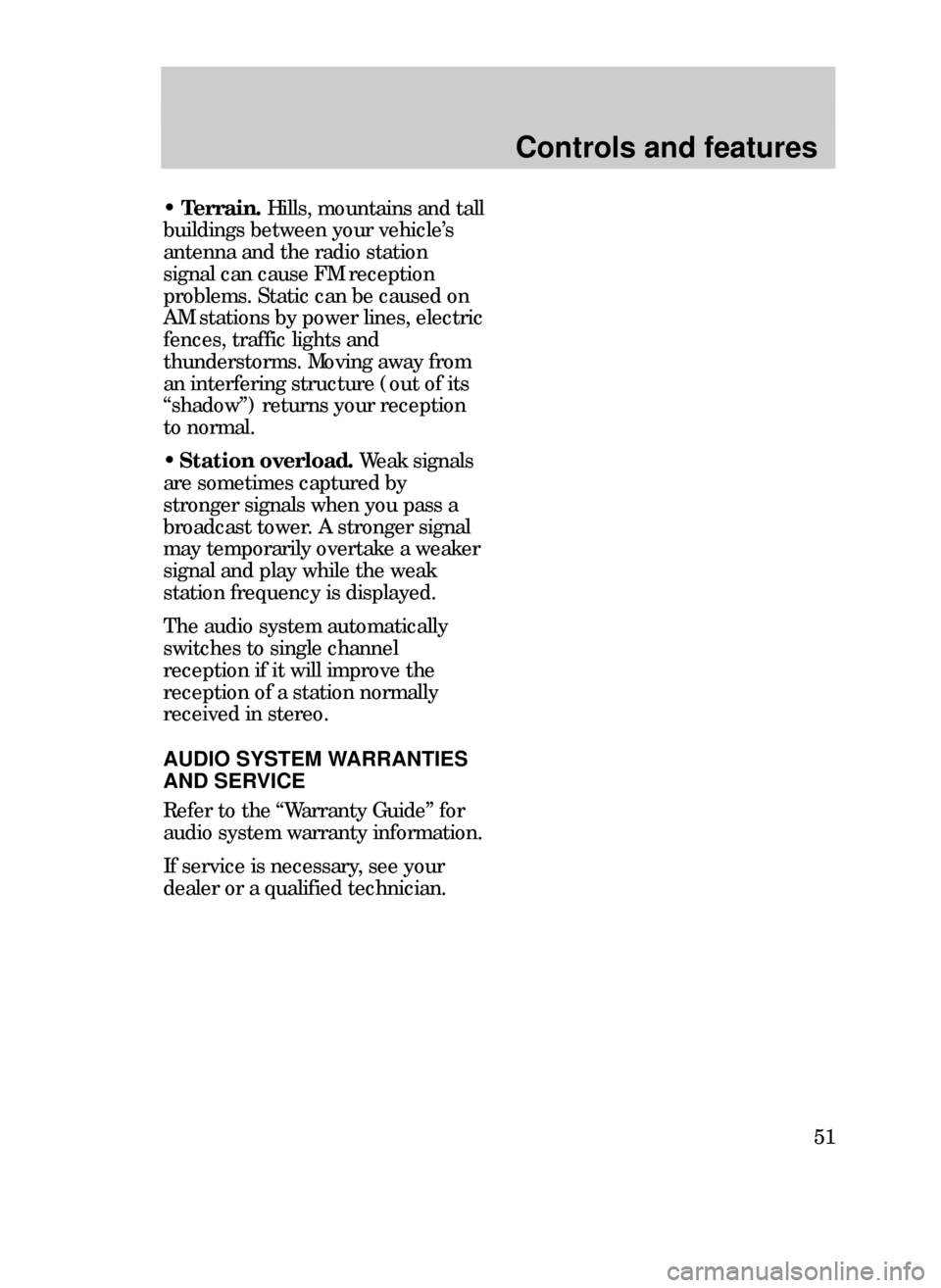 FORD CONTOUR 1999 2.G Workshop Manual Controls and features
51
¥Terrain.Hills, mountains and tall
buildings between your vehicleÕs
antenna and the radio station
signal can cause FM reception
problems. Static can be caused on
AM stations