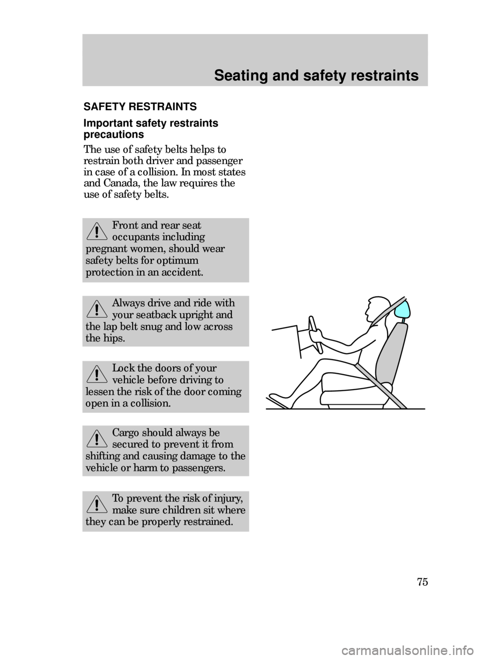 FORD CONTOUR 1999 2.G Manual PDF Seating and safety restraints
75
Important safety restraints
precautions
The use of safety belts helps to
restrain both driver and passenger
in case of a collision. In most states
and Canada, the law FORD CONTOUR 1999 2.G Manual PDF Seating and safety restraints
75
Important safety restraints
precautions
The use of safety belts helps to
restrain both driver and passenger
in case of a collision. In most states
and Canada, the law