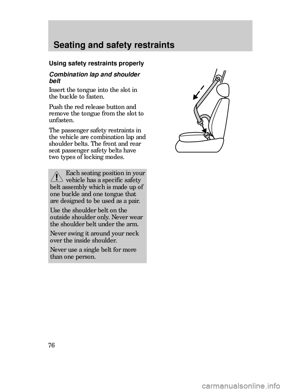 FORD CONTOUR 1999 2.G Manual PDF Seating and safety restraints
76
Combination lap and shoulder
belt
Insert the tongue into the slot in
the buckle to fasten.
Push the red release button and
remove the tongue from the slot to
unfasten.